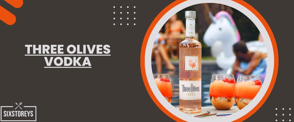 Three Olives Vodka - Best Vodka For Moscow Mule