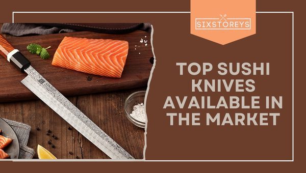 17 Best Sushi Knives of 2023 [Slice Like a Samurai]