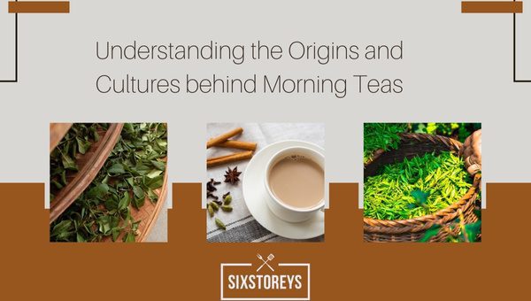 Understanding the Origins and Cultures behind Morning Teas