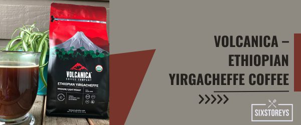 Volcanica – Ethiopian Yirgacheffe Coffee - Best Coffee to Drink Black