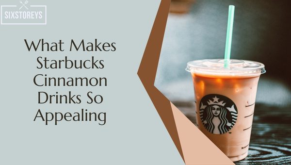 What Makes Starbucks Cinnamon Drinks So Appealing?