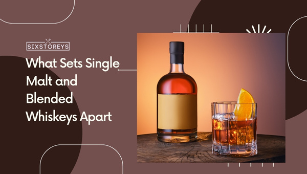 What Sets Single Malt and Blended Whiskeys Apart?