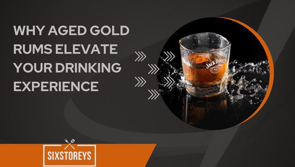 Why Aged Gold Rums Elevate Your Drinking Experience?