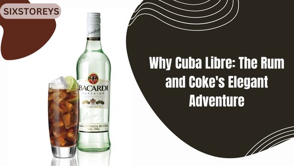 Why Cuba Libre: The Rum and Coke's Elegant Adventure