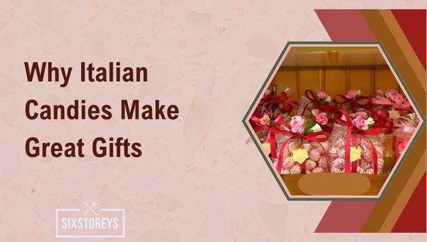 Why Italian Candies Make Great Gifts?