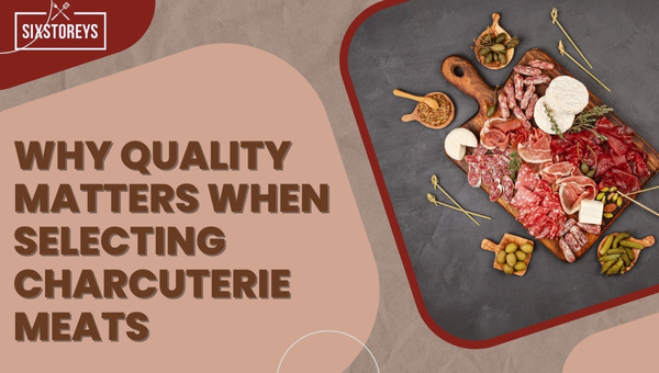 Why Quality Matters When Selecting Charcuterie Meats?