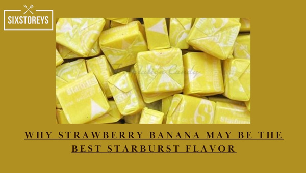 Why Strawberry Banana May be the Best Starburst Flavor? A Flavor Examination