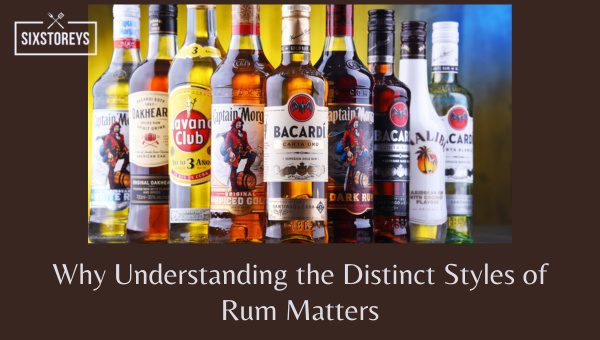 Why Understanding the Distinct Styles of Rum Matters?