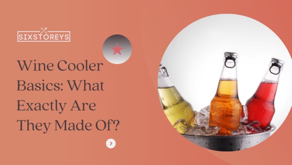 Wine Cooler Basics: What Exactly Are They Made Of?
