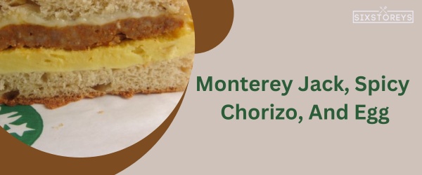 Monterey Jack, Spicy Chorizo, And Egg - Best Starbucks Sandwich