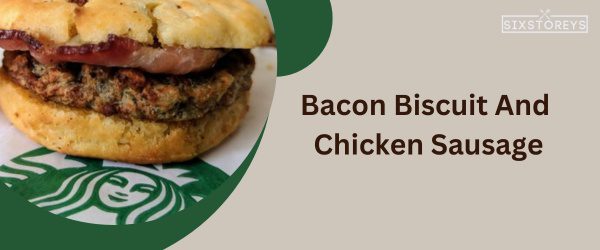 Bacon Biscuit And Chicken Sausage - Best Starbucks Sandwich