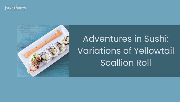 Adventures in Sushi: Variations of Yellowtail Scallion Roll