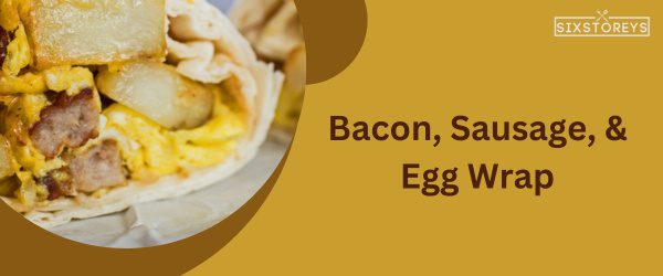 Bacon, Sausage, & Egg Wrap - Best Starbucks Sandwich