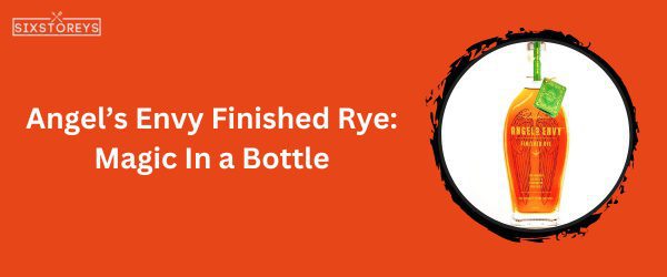 Angel’s Envy Finished Rye - Best Whiskey For Hot Toddy in 2024