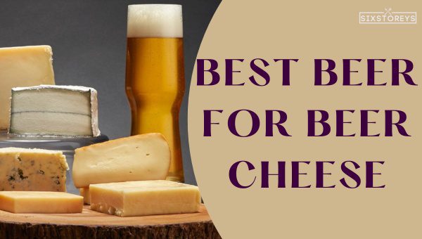 Best Beers For Beer Cheese in 2023