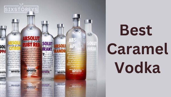 Best Caramel Vodka Brands of 2023