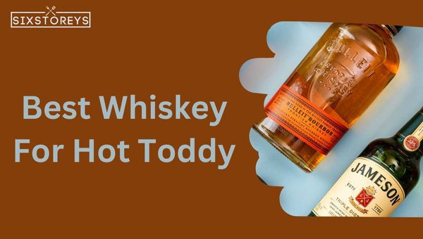 Best Whiskeys For Hot Toddy in 2023