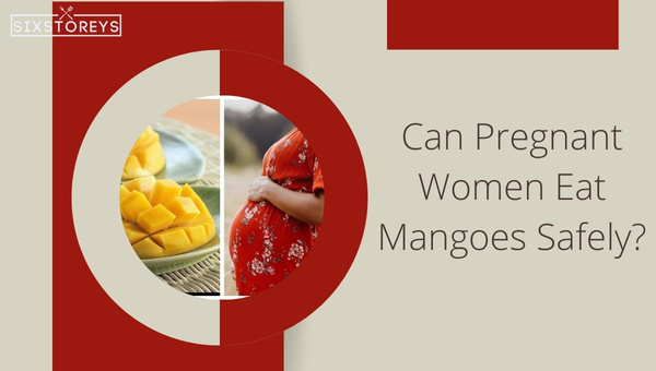 Can Pregnant Women Eat Mangoes Safely?