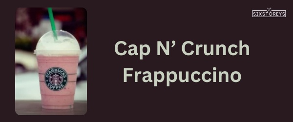 Cap N’ Crunch Frappuccino - Best Starbucks Caramel Drink