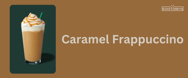 Caramel Frappuccino - Best Starbucks Caramel Drink