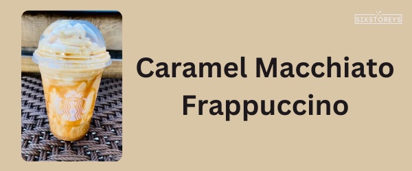 Caramel Macchiato Frappuccino - Best Starbucks Caramel Drink