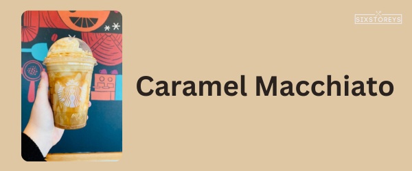 Caramel Macchiato - Best Starbucks Caramel Drink