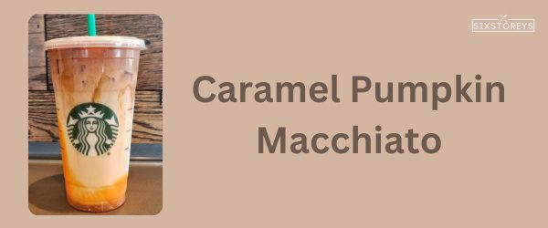 Caramel Pumpkin Macchiato - Best Starbucks Caramel Drink