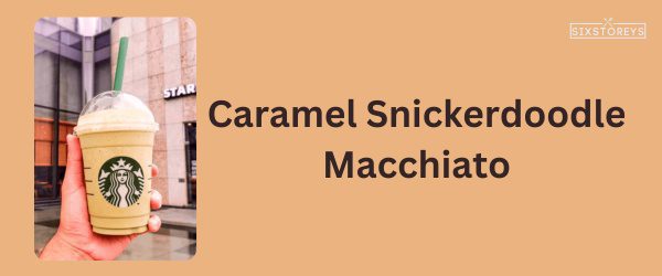 Caramel Snickerdoodle Macchiato - Best Starbucks Caramel Drink