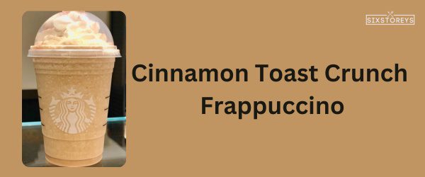 Cinnamon Toast Crunch Frappuccino - Best Starbucks Caramel Drink