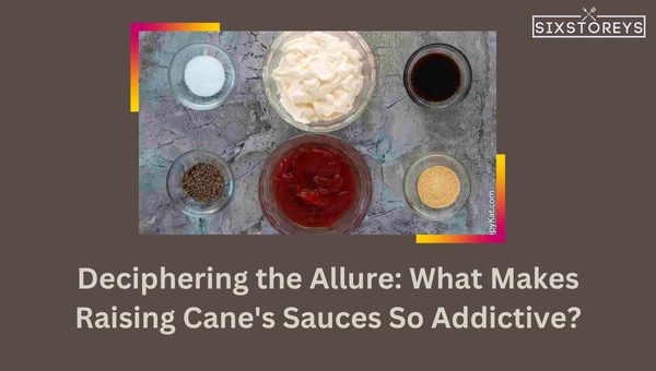 Deciphering the Allure: What Makes Raising Cane's Sauces So Addictive?