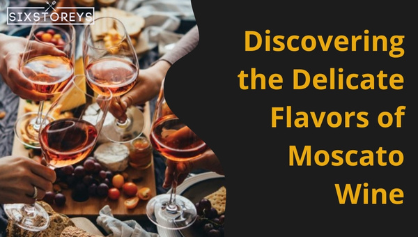Discovering the Delicate Flavors of Moscato Wine
