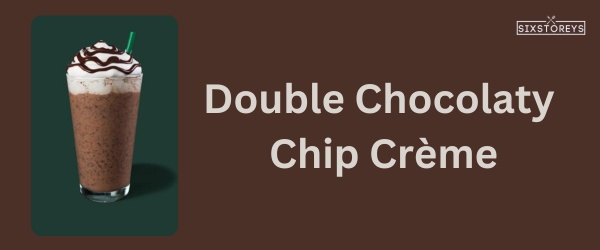 Double Chocolaty Chip Crème - Best Starbucks Caramel Drink