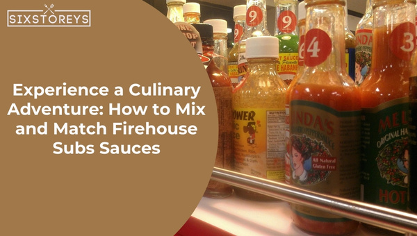 Experience a Culinary Adventure: How to Mix and Match Firehouse Subs Sauces?