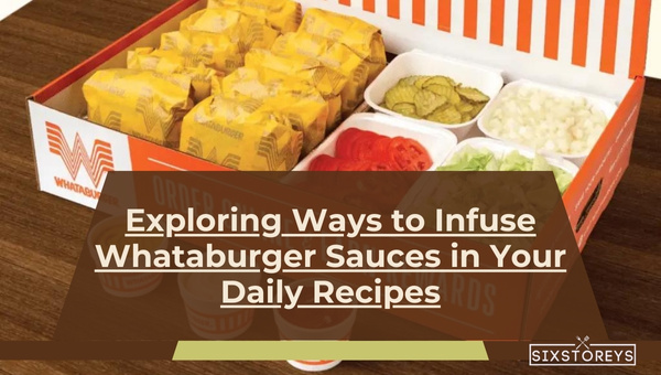 Exploring Ways to Infuse Whataburger Sauces in Your Daily Recipes