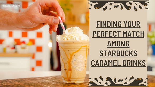Finding Your Perfect Match Among Starbucks Caramel Drinks