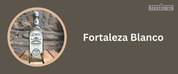 Fortaleza Blanco - Best Tequila To Drink On The Rocks in 2024