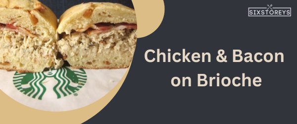 Chicken & Bacon on Brioche - Best Starbucks Sandwich