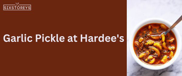 Garlic Pickle at Hardee's - Best Hardee's Sauce