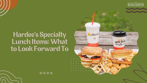 When Does Lunch Start At Hardees What Time Does Hardee's Serve Lunch in 2023? [Timing Inside]
