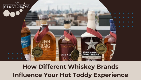 How Different Whiskey Brands Influence Your Hot Toddy Experience?