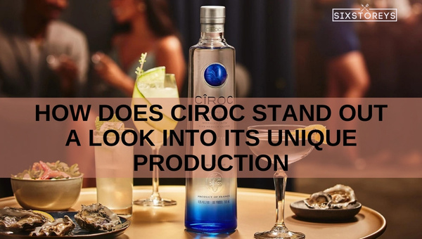 How Does Ciroc Stand Out: A Look into Its Unique Production