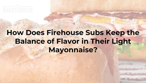 How Does Firehouse Subs Keep the Balance of Flavor in Their Light Mayonnaise?