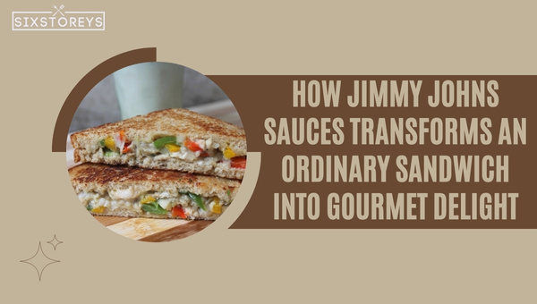 How Jimmy Johns Sauces Transform an Ordinary Sandwich into Gourmet Delight?