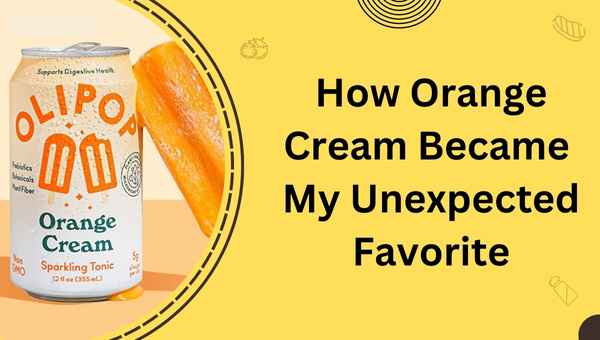 How Orange Cream Became My Unexpected Favorite?