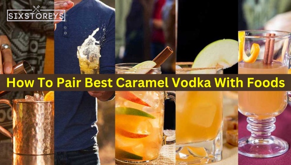 How To Pair Best Caramel Vodka With Foods?