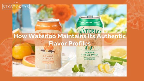 How Waterloo Maintains Its Authentic Flavor Profiles?