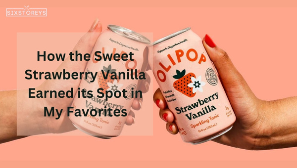 How the Sweet Strawberry Vanilla Earned its Spot in My Favorites?