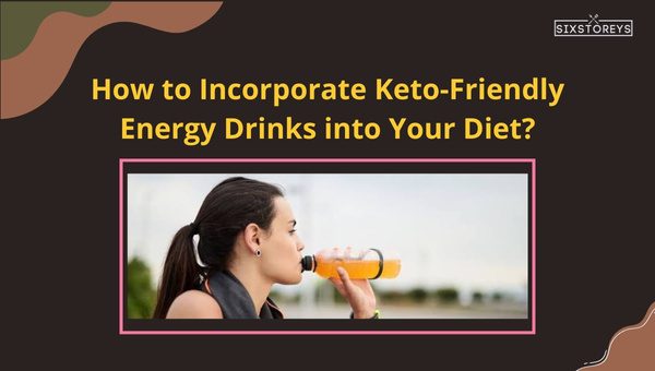 How to Incorporate Keto-Friendly Energy Drinks into Your Diet?