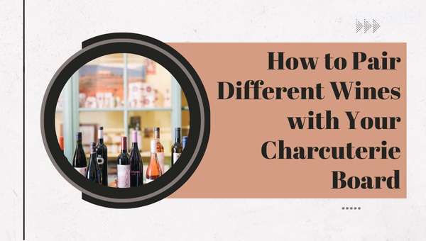 How to Pair Different Wines with Your Charcuterie Board?