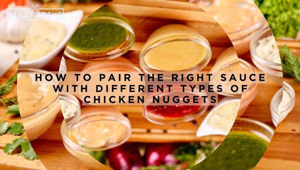 How to Pair the Right Sauce with Different Types of Chicken Nuggets?